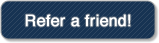 Refer a friend! --CLICK HERE! --